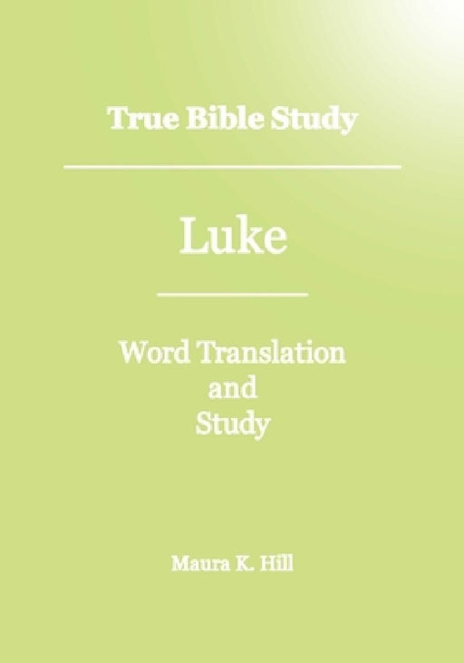 True Bible Study - Luke by Maura K. Hill