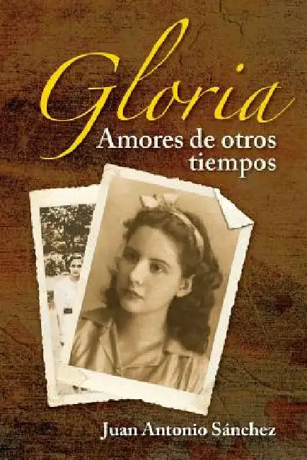 Gloria, amores de otros tiempos by Sanchez, Juan Antonio