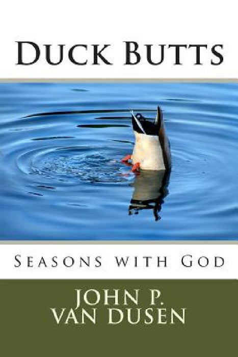 Duck Butts: Seasons with God by John P. Van Dusen