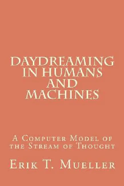 Daydreaming in Humans and Machines: A Computer Model of the Stream of Thought by Erik T. Mueller