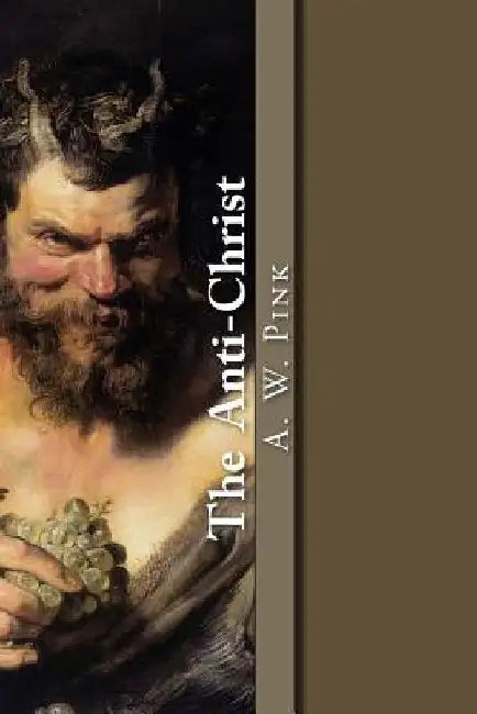 The Anti-Christ by Arthur W. Pink