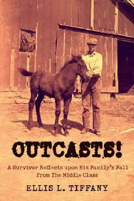 Outcasts!: A Survivor Reflects upon His Family's Fall from the Middle Class by Ellis L. Tiffany