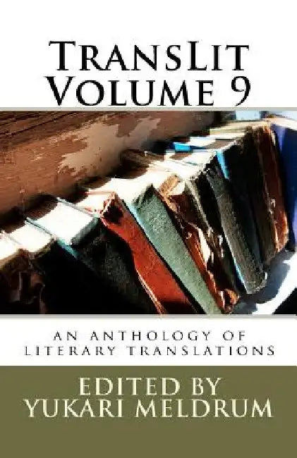 TransLit Volume 9: an anthology of literary translation by Yukari F. Meldrum
