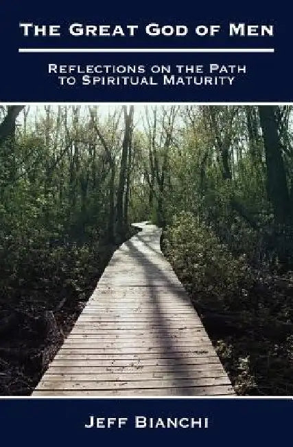 The Great God of Men: Reflections on the Path to Spiritual Maturity by Jeff Bianchi