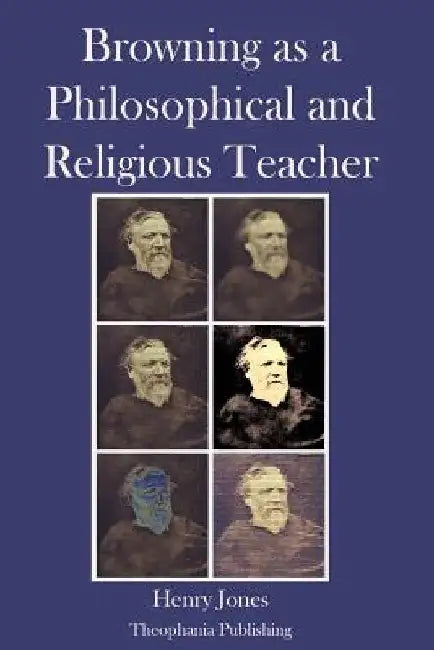 Browning as a Philosophical and Religious Teacher by Henry Jones
