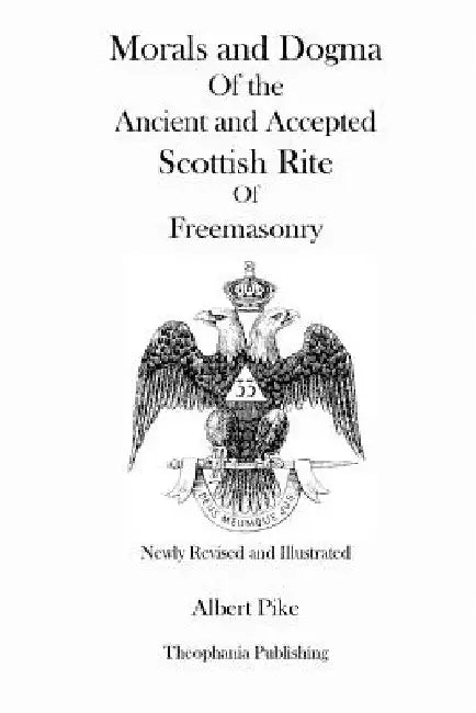 Morals and Dogma Of the Ancient and Accepted Scottish Rite Of Freemasonry (Newly Revised and Illustrated) by Albert Pike