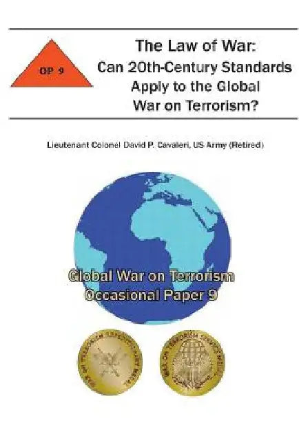 The Law of War: Can 20th-Century Standards Apply to the Global War on Terrorism?: Global War on Terrorism Occasional Paper 9 by Combat Studies Institute