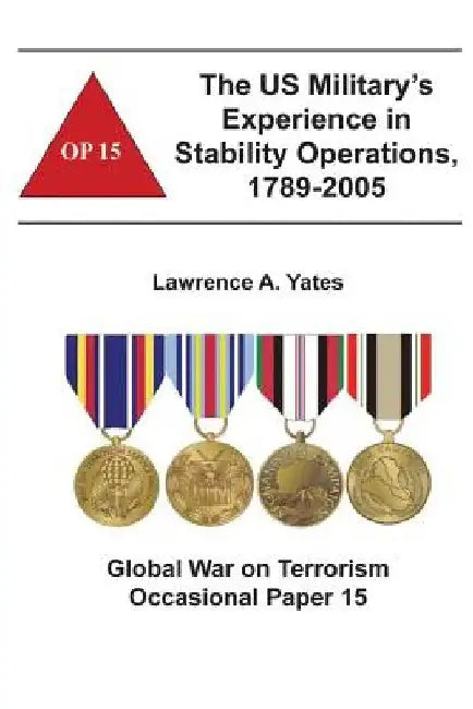 The US Military's Experience in Stability Operations, 1789-2005: Global War on Terrorism Occasional Paper 15 by Combat Studies Institute