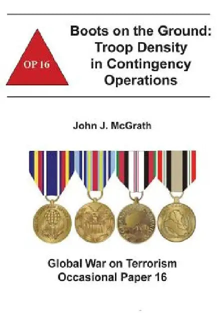 Boots on the Ground: Troop Density in Contingency Operations: Global War on Terrorism Occasional Paper 16 by Combat Studies Institute