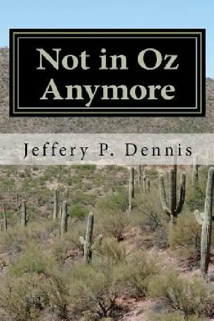 Not in Oz Anymore by Jeffery P. Dennis