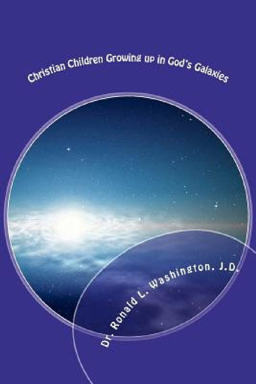 Christian Children Growing up in God's Galaxies: Bible Bedtime Tales from the Blue Beyond by Ronald L. Washington J. D.