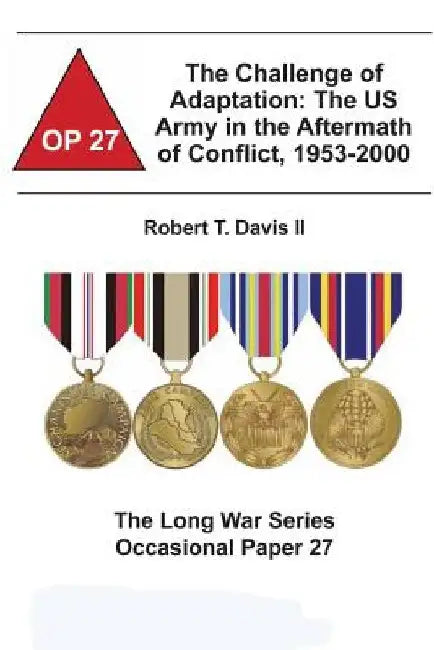 The Challenge of Adaptation: The US Army in the Aftermath of Conflict, 1953-2000: The Long War Series Occasional Paper 27 by Combat Studies Institute