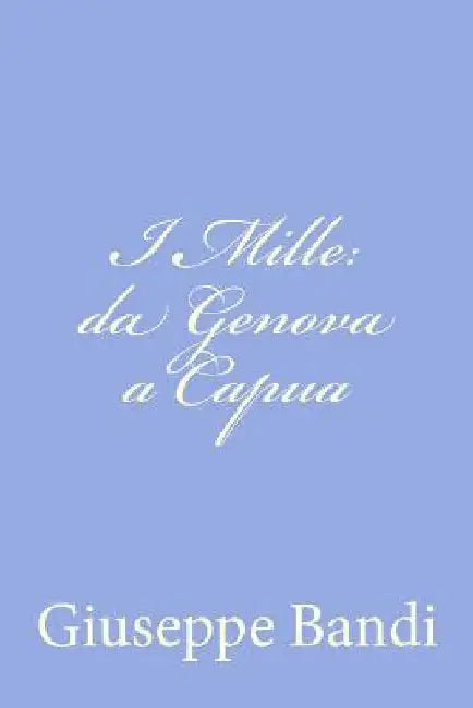 I Mille: da Genova a Capua by Bandi, Giuseppe