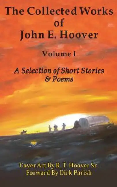 The Collected Works of John E. Hoover, Volume I: Selected Short Stories & Poems by John E. Hoover