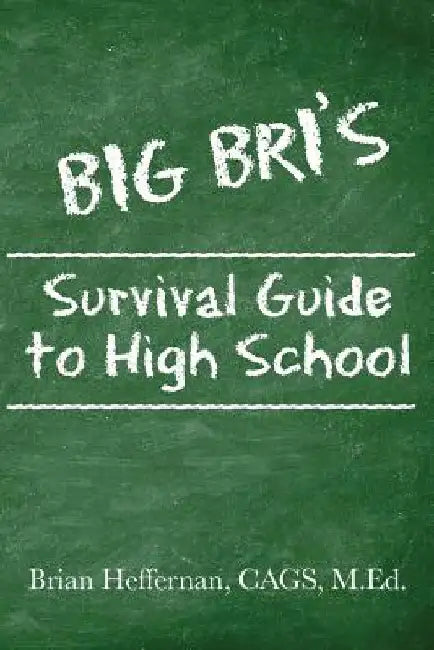 Big Bri's Survival Guide to High School by Cags M. Ed Brian Heffernan