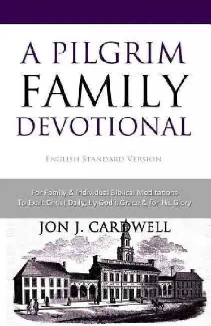 A Pilgrim Family Devotional: English Standard Version by Jon J. Cardwell