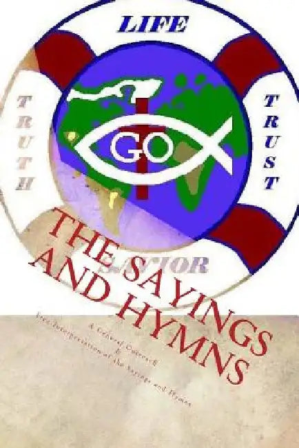 The Sayings and Hymns: A General Outreach & Free Interpretation of the Sayings and Hymns by Kimberly M. Hartfield