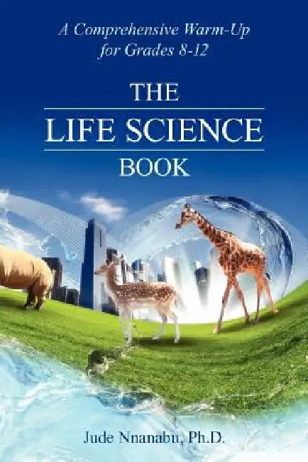 The Life Science Book: Comprehensive Warmup, Grades 8th-12th by Jude Nnanabu Phd