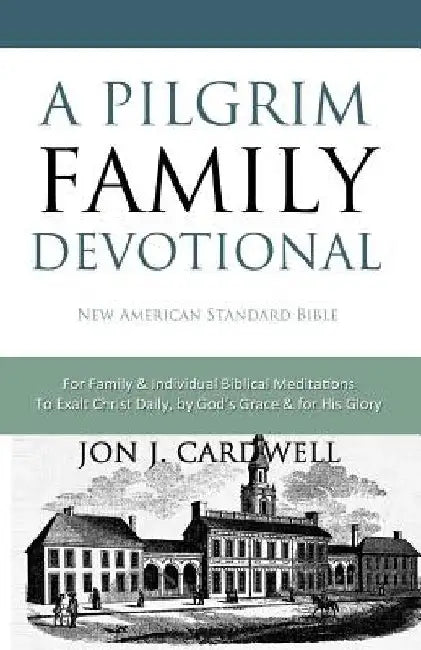 A Pilgrim Family Devotional: New American Standard Bible by Jon J. Cardwell