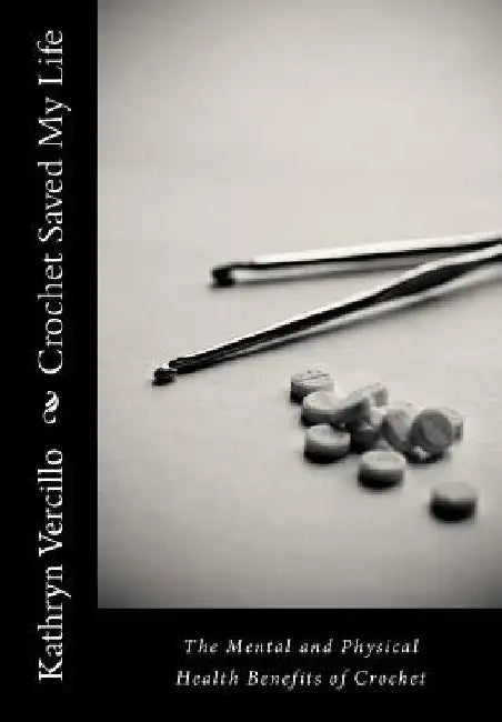 Crochet Saved My Life: The Mental and Physical Health Benefits of Crochet by Julie Michelle