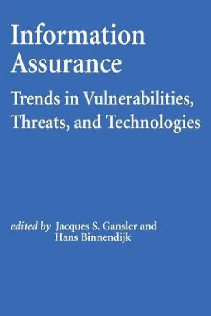 Information Assurance: Trends in Vulnerabilities, Threats, and Technologies by Jacques S. Gansler