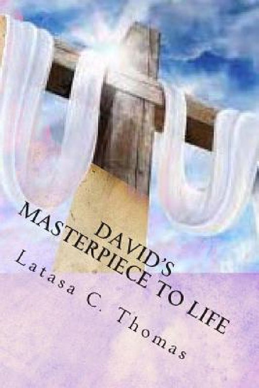 David's Masterpiece To Life by Latasa C. Thomas