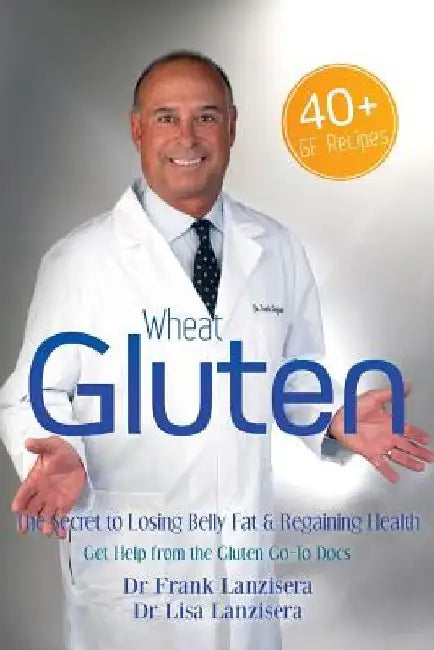 Wheat Gluten: The Secret to Losing Belly Fat & Regaining Health Get Help from the Gluten "GO-TO" Docs by Lisa Lanzisera