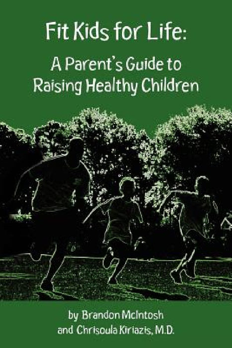Fit Kids for Life: A Parent's Guide to Raising Healthy Children by Chrisoula Kiriazis M. D.