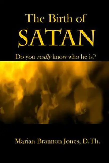 The Birth of Satan: Do you really know who he is? by Marian Brannon Jones