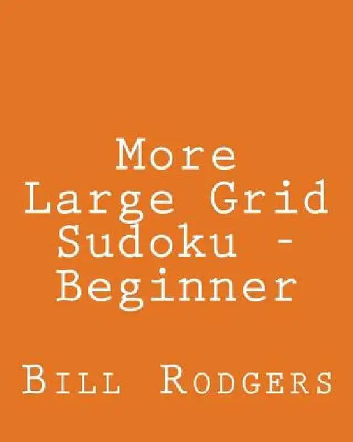 More Large Grid Sudoku - Beginner: 80 Easy to Read, Large Print Sudoku Puzzles by Bill Rodgers