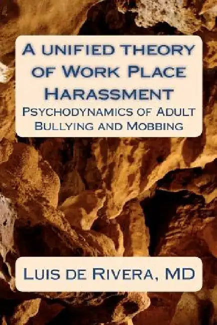 A unified theory of Work Place Harassment: Psychodynamics of Adult Bullying and Mobbing by Luis de Rivera