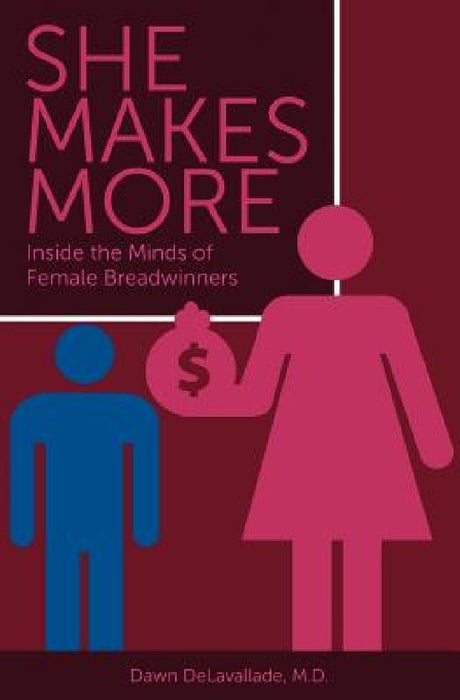 She Makes More-Inside the Minds of Female Breadwinners by Dawn Delavallade