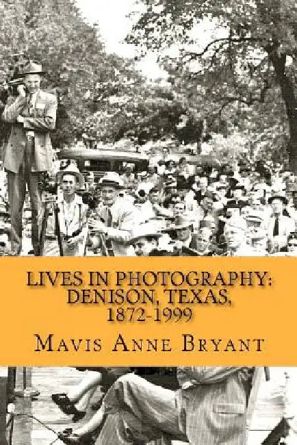 Lives in Photography: Denison, Texas, 1872-1999 by Mavis Anne Bryant