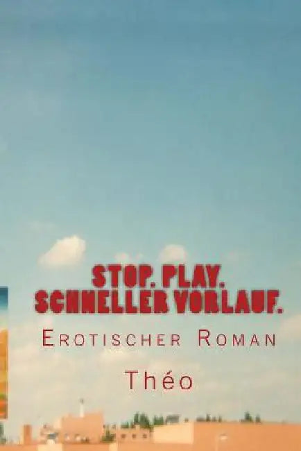Stopp. Play. Schneller Vorlauf.: Erotischer Roman by Alias Hugluhuglu, Théo