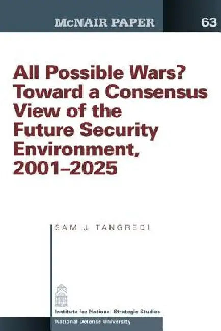 All Possible War? Toward a Consensus View of the Future Secuirty Environment 2001-2025 by Sam J. Tangredi
