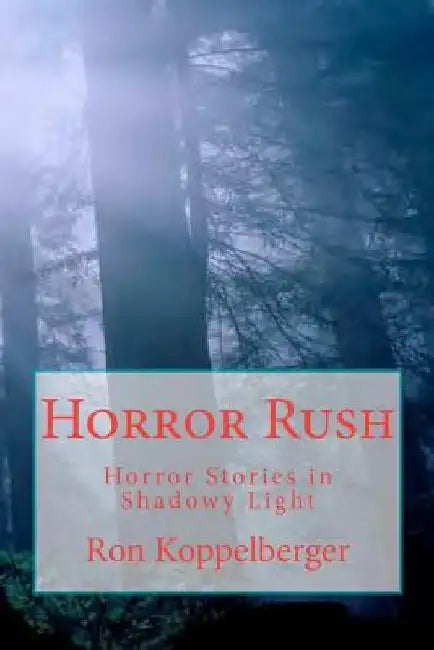 Horror Rush: Horror Stories in Shadowy Light by Ron W. Koppelberger
