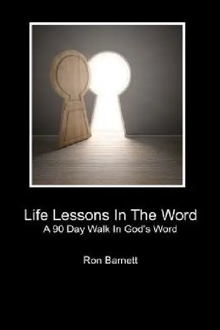 Life Lessons In The Word: A 90 Day Walk In God's Word by Ron Barnett