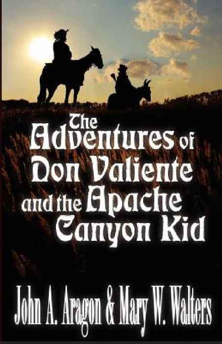The Adventures of Don Valiente and the Apache Canyon Kid by Mary W. Walters
