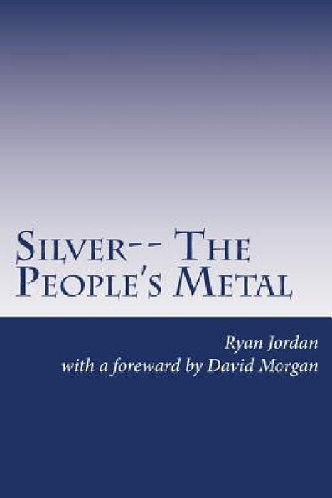 Silver-- The People's Metal by David Morgan