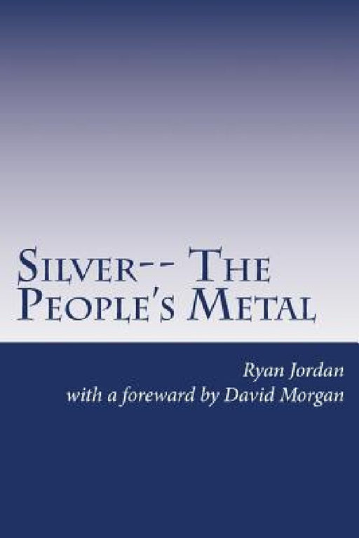 Silver-- The People's Metal by David Morgan