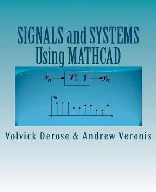 SIGNALS and SYSTEMS Using MATHCAD: Signal Processing and Analysis with Mathcad by Andrew Veronis