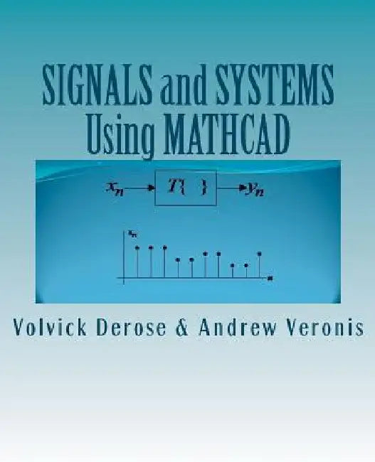 SIGNALS and SYSTEMS Using MATHCAD: Signal Processing and Analysis with Mathcad by Andrew Veronis