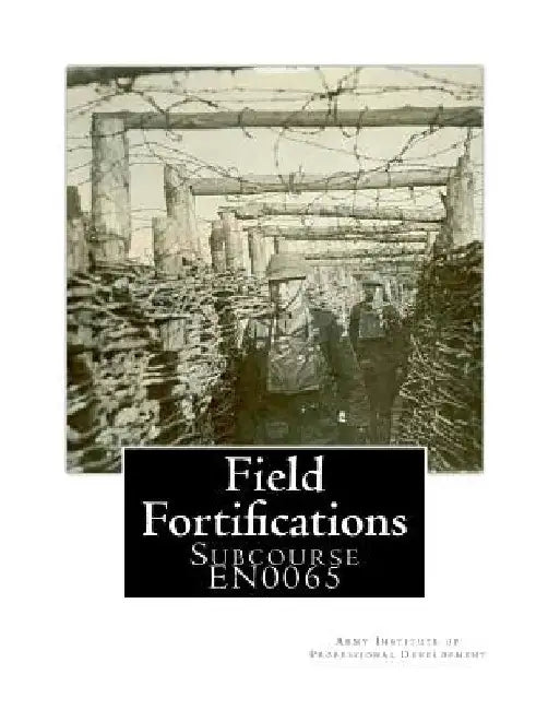 Field Fortifications: Subcourse EN0065 by Army Institute of Professional Developme