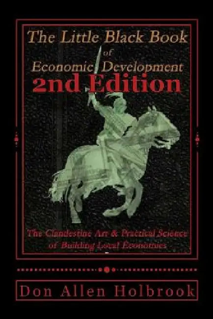 Little Black Book of Economic Development, 2nd Edition: The Clandestine Art and Practical Science of Building Local Economies by Don Allen Holbrook