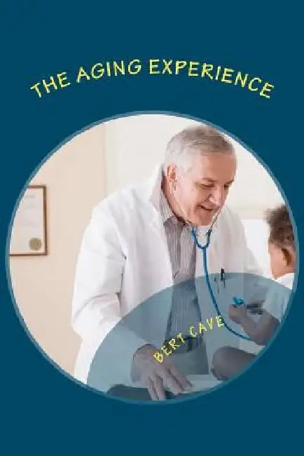 The Aging Experience: Planning Tools and Glossary by Bert Cave