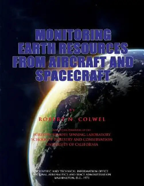 Monitoring Earth Resources From Aircraft and Spacecraft by Robert N. Colwell