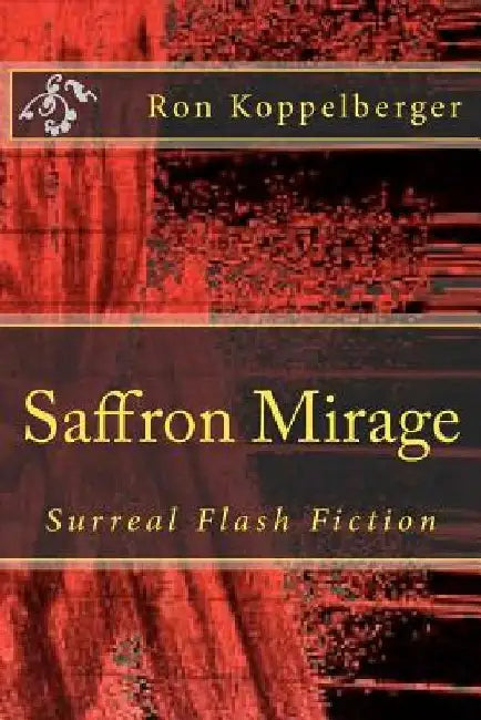 Saffron Mirage: Surreal Flash Fiction by Ron W. Koppelberger