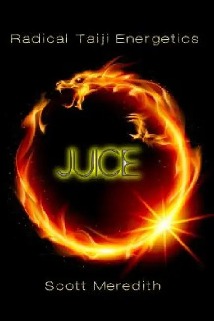 Juice: Radical Taiji Energetics by Scott Meredith