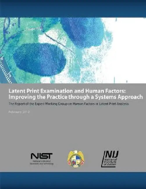 Latent Print Examination and Human Factors: Improving the Practice Through a Systems Approach by National Institute of St And Technology