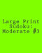 Large Print Sudoku: Moderate #3: Fun and Logical Sudoku by Praveen Puri
